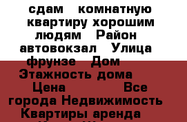 сдам 4-комнатную квартиру хорошим людям › Район ­ автовокзал › Улица ­ фрунзе › Дом ­ 50 › Этажность дома ­ 5 › Цена ­ 25 000 - Все города Недвижимость » Квартиры аренда   . Крым,Щёлкино